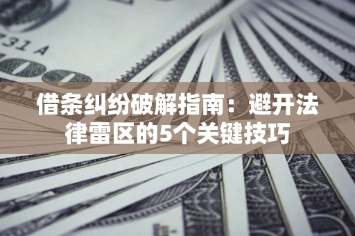 武汉借条纠纷破解指南：避开法律雷区的5个关键技巧